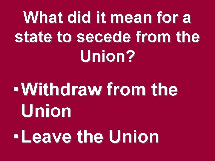 What did it mean for a state to secede from the Union? • Withdraw What did it mean for a state to secede from the Union? • Withdraw