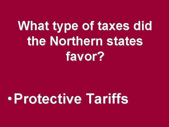 What type of taxes did the Northern states favor? • Protective Tariffs What type of taxes did the Northern states favor? • Protective Tariffs