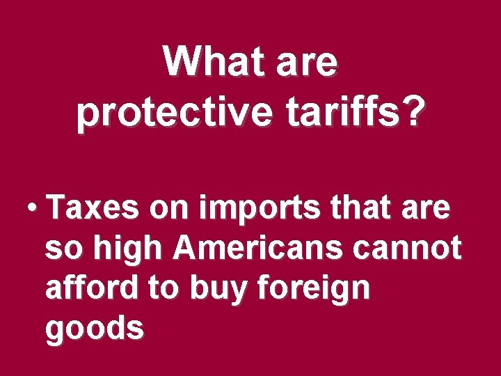 What are protective tariffs? • Taxes on imports that are so high Americans cannot What are protective tariffs? • Taxes on imports that are so high Americans cannot