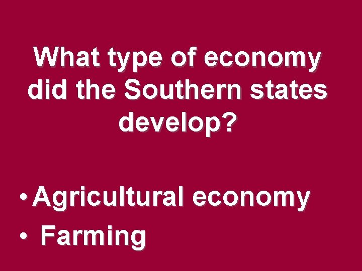 What type of economy did the Southern states develop? • Agricultural economy • Farming What type of economy did the Southern states develop? • Agricultural economy • Farming