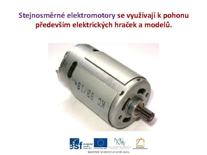 Stejnosměrné elektromotory se využívají k pohonu především elektrických hraček a modelů. Stejnosměrné elektromotory se využívají k pohonu především elektrických hraček a modelů.
