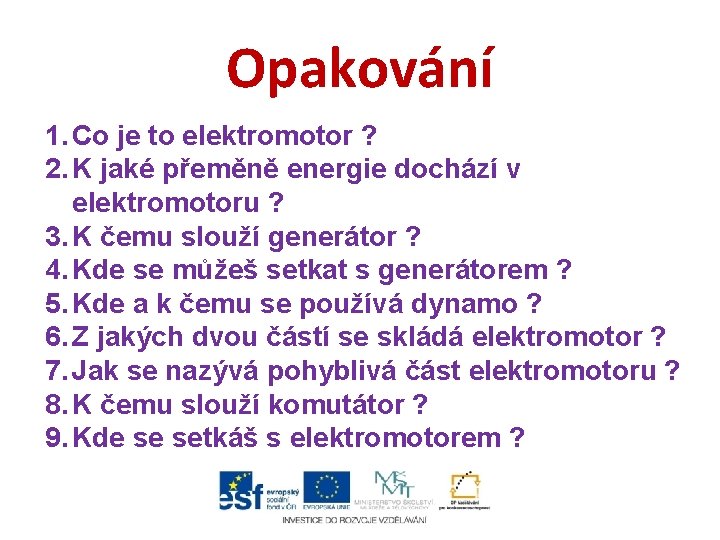 Opakování 1. Co je to elektromotor ? 2. K jaké přeměně energie dochází v Opakování 1. Co je to elektromotor ? 2. K jaké přeměně energie dochází v
