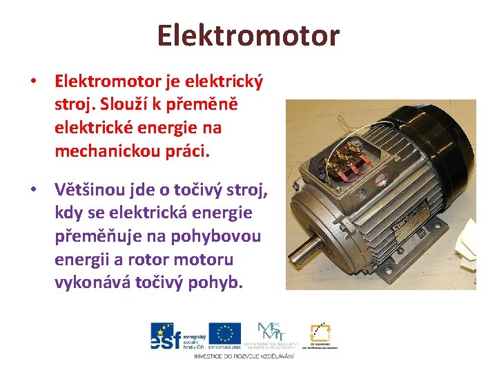 Elektromotor • Elektromotor je elektrický stroj. Slouží k přeměně elektrické energie na mechanickou práci. Elektromotor • Elektromotor je elektrický stroj. Slouží k přeměně elektrické energie na mechanickou práci.