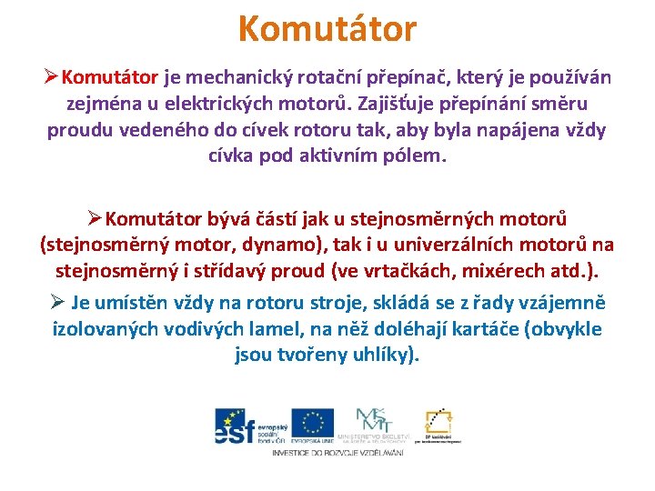 Komutátor ØKomutátor je mechanický rotační přepínač, který je používán zejména u elektrických motorů. Zajišťuje Komutátor ØKomutátor je mechanický rotační přepínač, který je používán zejména u elektrických motorů. Zajišťuje