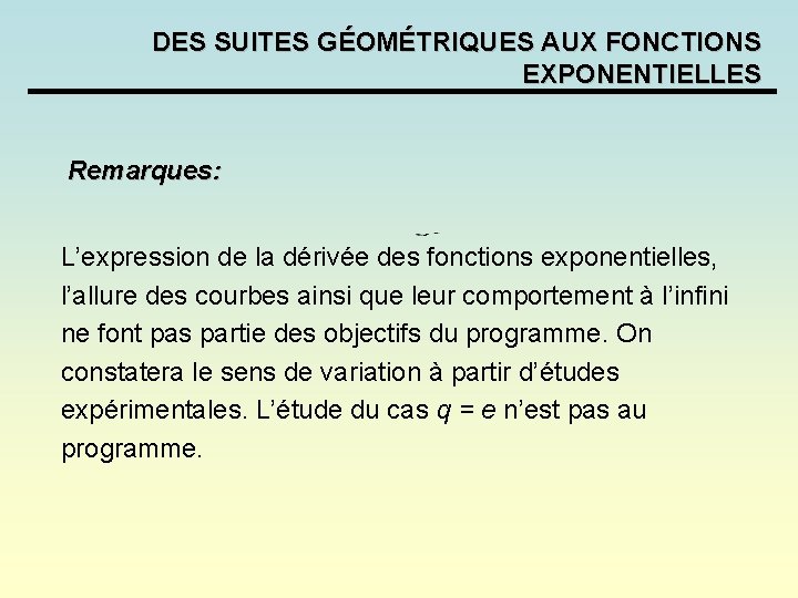 DES SUITES GÉOMÉTRIQUES AUX FONCTIONS EXPONENTIELLES Remarques: L’expression de la dérivée des fonctions exponentielles, DES SUITES GÉOMÉTRIQUES AUX FONCTIONS EXPONENTIELLES Remarques: L’expression de la dérivée des fonctions exponentielles,