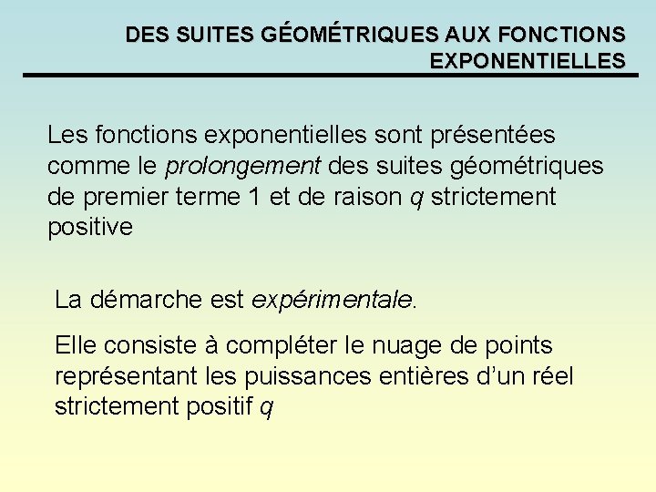 DES SUITES GÉOMÉTRIQUES AUX FONCTIONS EXPONENTIELLES Les fonctions exponentielles sont présentées comme le prolongement DES SUITES GÉOMÉTRIQUES AUX FONCTIONS EXPONENTIELLES Les fonctions exponentielles sont présentées comme le prolongement