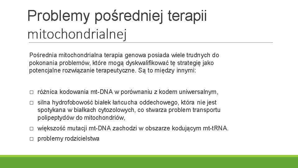 Problemy pośredniej terapii mitochondrialnej Pośrednia mitochondrialna terapia genowa posiada wiele trudnych do pokonania problemów,