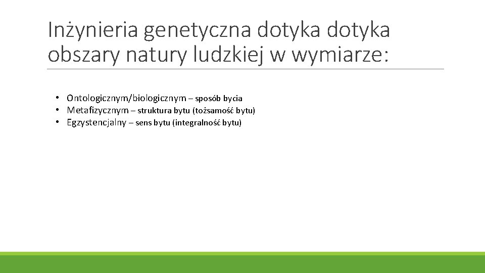 Inżynieria genetyczna dotyka obszary natury ludzkiej w wymiarze: • Ontologicznym/biologicznym – sposób bycia •