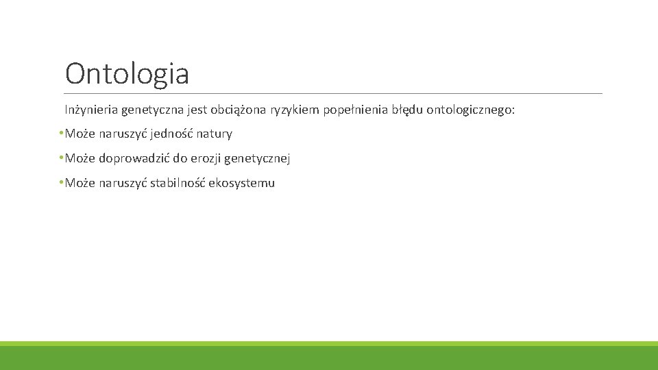 Ontologia Inżynieria genetyczna jest obciążona ryzykiem popełnienia błędu ontologicznego: • Może naruszyć jedność natury