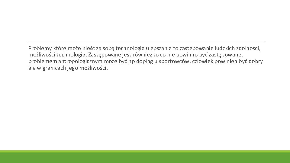  Problemy które może nieść za sobą technologia ulepszania to zastepowanie ludzkich zdolności, możliwości