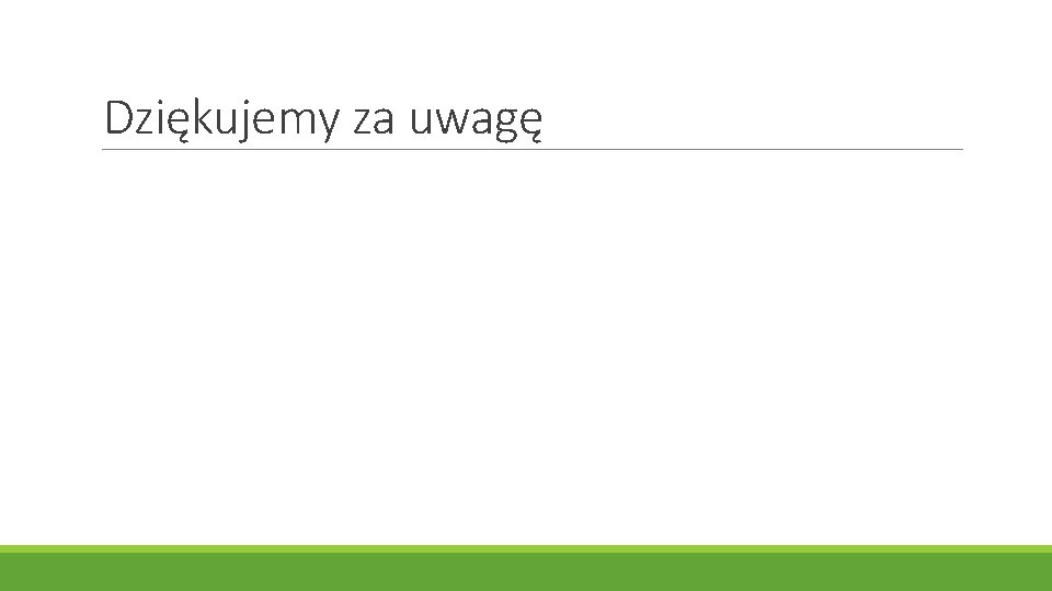 Dziękujemy za uwagę 