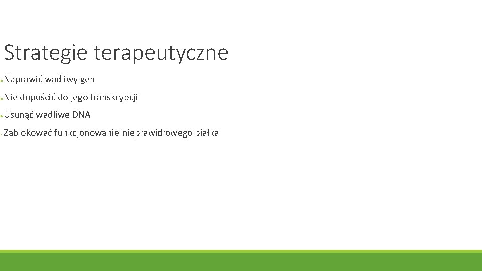 Strategie terapeutyczne ● Naprawić wadliwy gen ● Nie dopuścić do jego transkrypcji ● Usunąć