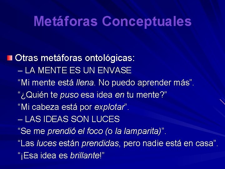 Metáforas Conceptuales Otras metáforas ontológicas: – LA MENTE ES UN ENVASE “Mi mente está