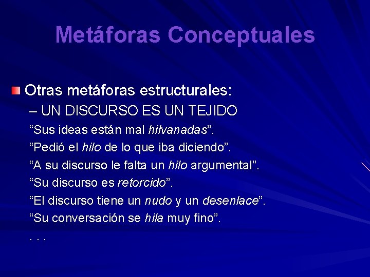 Metáforas Conceptuales Otras metáforas estructurales: – UN DISCURSO ES UN TEJIDO “Sus ideas están