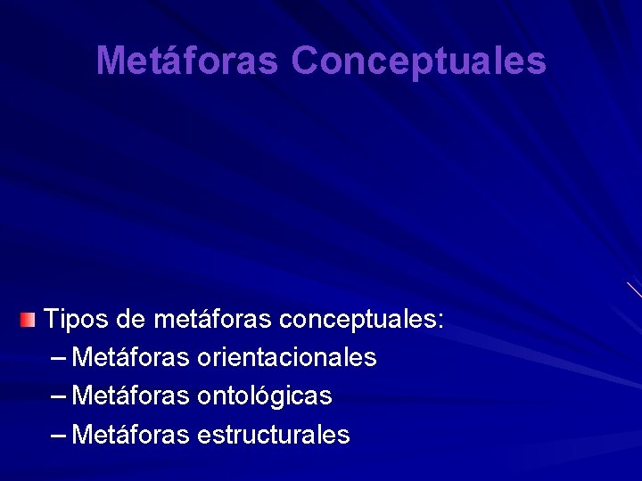 Metáforas Conceptuales Tipos de metáforas conceptuales: – Metáforas orientacionales – Metáforas ontológicas – Metáforas