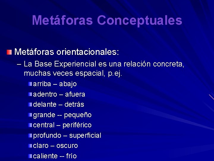 Metáforas Conceptuales Metáforas orientacionales: – La Base Experiencial es una relación concreta, muchas veces