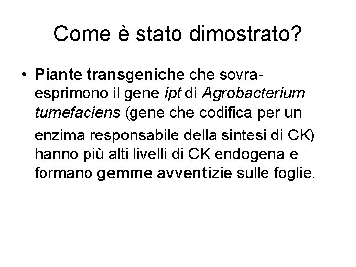 Come è stato dimostrato? • Piante transgeniche sovraesprimono il gene ipt di Agrobacterium tumefaciens Come è stato dimostrato? • Piante transgeniche sovraesprimono il gene ipt di Agrobacterium tumefaciens