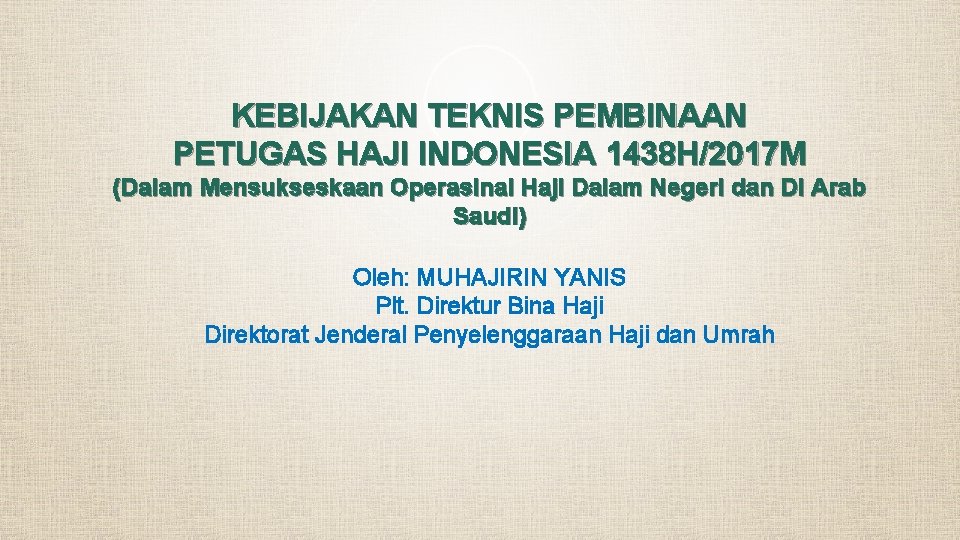 KEBIJAKAN TEKNIS PEMBINAAN PETUGAS HAJI INDONESIA 1438 H/2017 M (Dalam Mensukseskaan Operasinal Haji Dalam