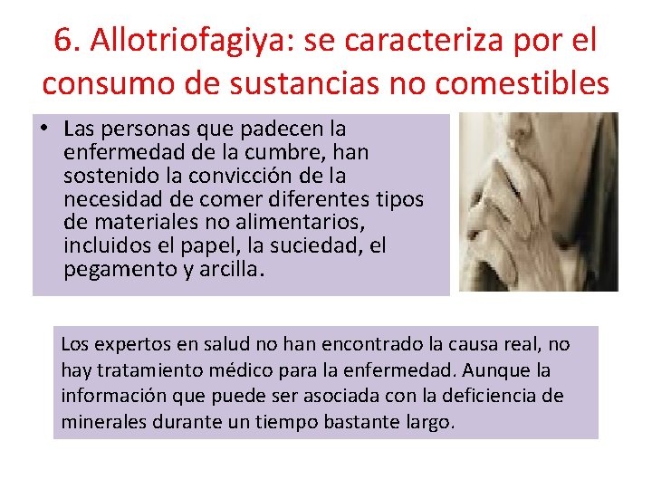 6. Allotriofagiya: se caracteriza por el consumo de sustancias no comestibles • Las personas