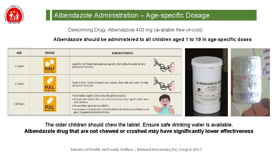 Albendazole Administration – Age-specific Dosage Deworming Drug- Albendazole 400 mg (available free-of-cost) Albendazole should Albendazole Administration – Age-specific Dosage Deworming Drug- Albendazole 400 mg (available free-of-cost) Albendazole should
