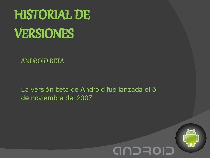 HISTORIAL DE VERSIONES ANDROID BETA La versión beta de Android fue lanzada el 5