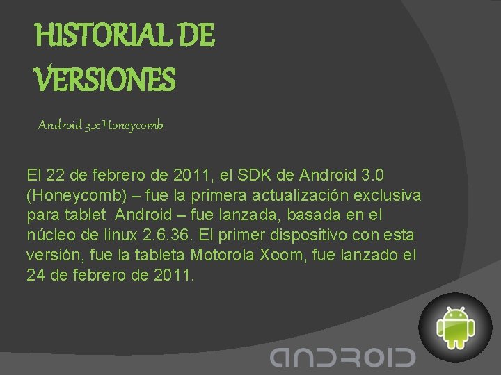 HISTORIAL DE VERSIONES Android 3. x Honeycomb El 22 de febrero de 2011, el