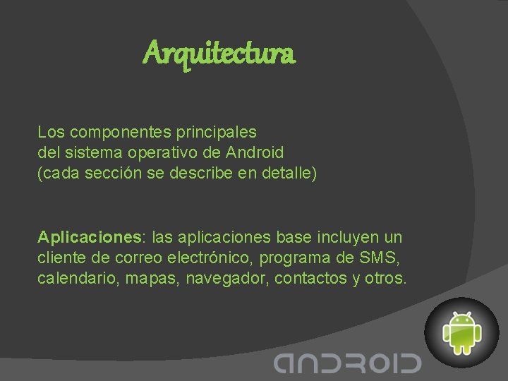 Arquitectura Los componentes principales del sistema operativo de Android (cada sección se describe en