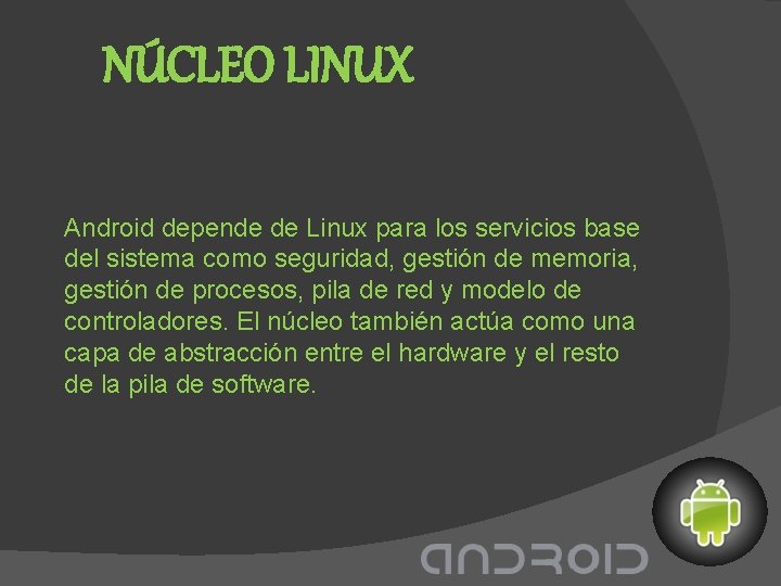 NÚCLEO LINUX Android depende de Linux para los servicios base del sistema como seguridad,