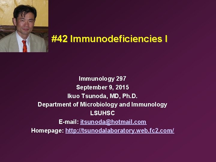 #42 Immunodeficiencies I Immunology 297 September 9, 2015 Ikuo Tsunoda, MD, Ph. D. Department