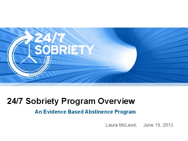 24/7 Sobriety Program Overview An Evidence Based Abstinence Program Laura Mc. Leod, June 19,