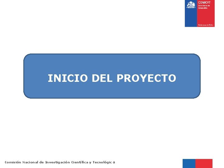 INICIO DEL PROYECTO Comisión Nacional de Investigación Científica y Tecnológic a 