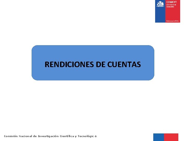 RENDICIONES DE CUENTAS Comisión Nacional de Investigación Científica y Tecnológic a 