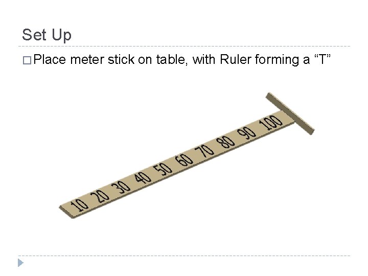 Set Up � Place meter stick on table, with Ruler forming a “T” 