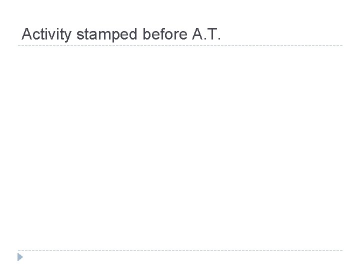 Activity stamped before A. T. Activity stamped before A. T.