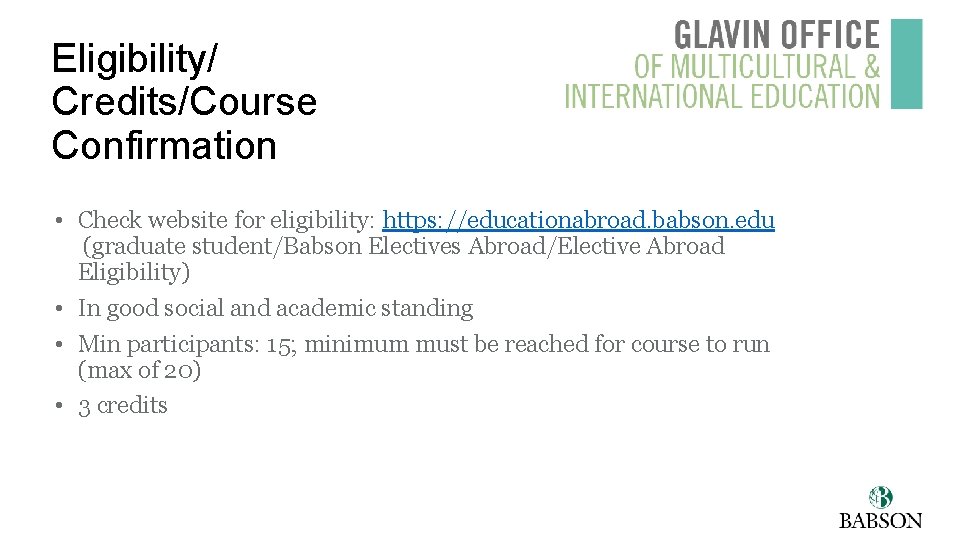 Eligibility/ Credits/Course Confirmation • Check website for eligibility: https: //educationabroad. babson. edu (graduate student/Babson