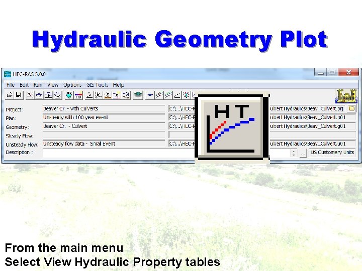 Hydraulic Geometry Plot From the main menu Select View Hydraulic Property tables Hydraulic Geometry Plot From the main menu Select View Hydraulic Property tables