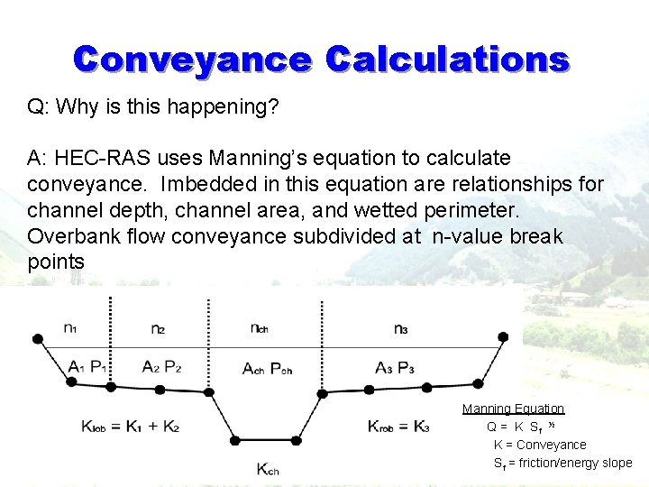 Conveyance Calculations Q: Why is this happening? A: HEC-RAS uses Manning’s equation to calculate Conveyance Calculations Q: Why is this happening? A: HEC-RAS uses Manning’s equation to calculate