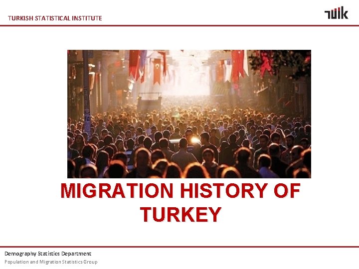 TURKISH STATISTICAL INSTITUTE MIGRATION HISTORY OF TURKEY Demography Statistics Department Population and Migration Statistics