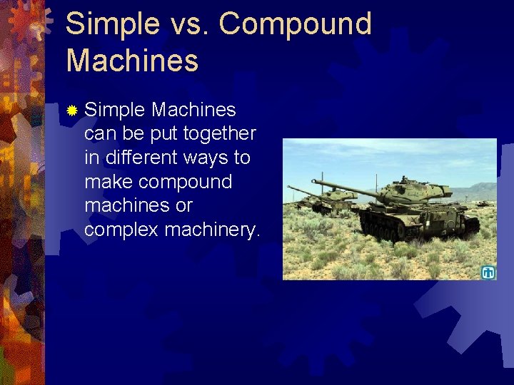 Simple vs. Compound Machines ® Simple Machines can be put together in different ways