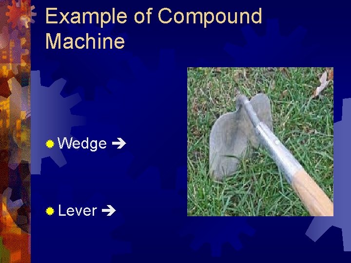 Example of Compound Machine ® Wedge ® Lever 