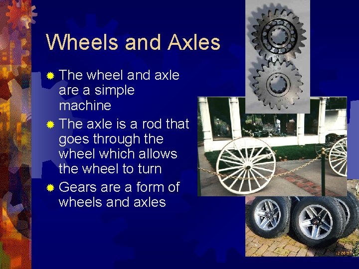 Wheels and Axles ® The wheel and axle are a simple machine ® The