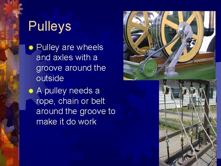 Pulleys ® Pulley are wheels and axles with a groove around the outside ®