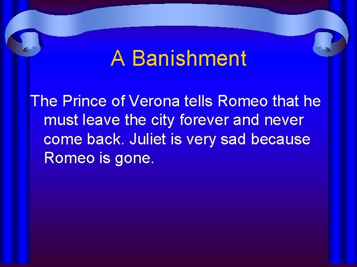 A Banishment The Prince of Verona tells Romeo that he must leave the city