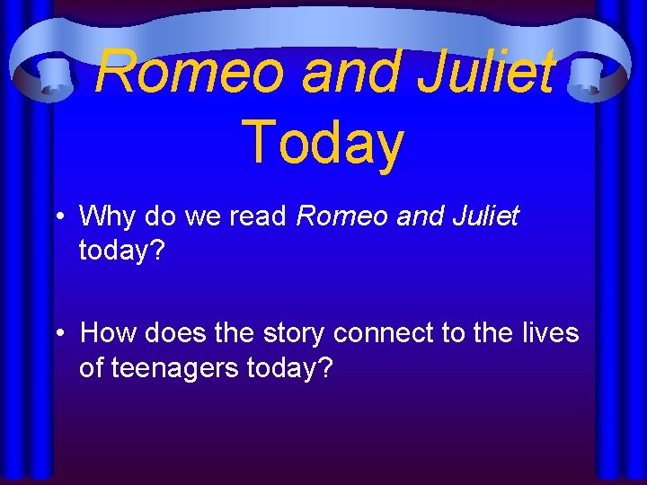 Romeo and Juliet Today • Why do we read Romeo and Juliet today? •