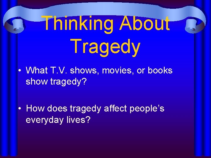 Thinking About Tragedy • What T. V. shows, movies, or books show tragedy? •