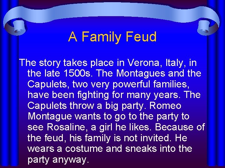 A Family Feud The story takes place in Verona, Italy, in the late 1500