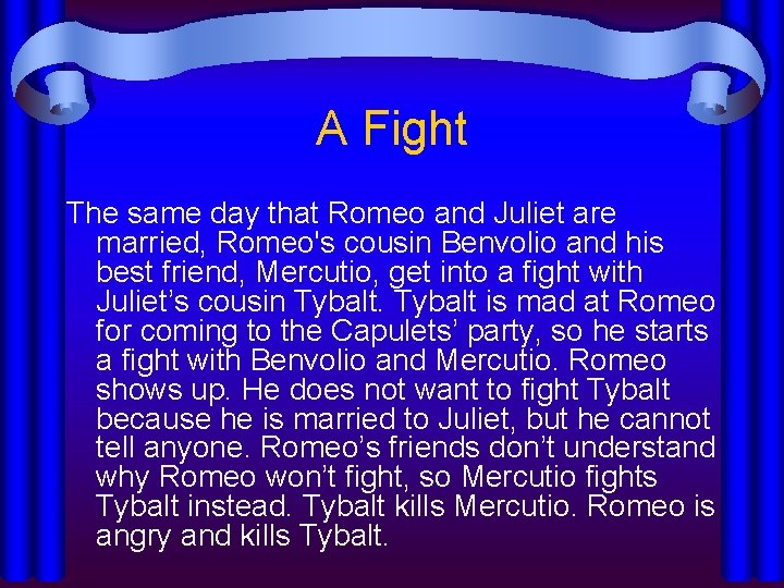 A Fight The same day that Romeo and Juliet are married, Romeo's cousin Benvolio