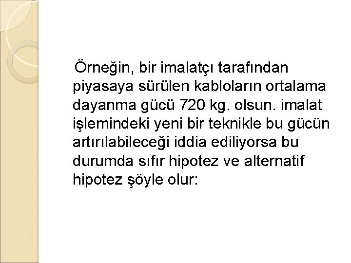 Örneğin, bir imalatçı tarafından piyasaya sürülen kabloların ortalama dayanma gücü 720 kg. olsun. imalat