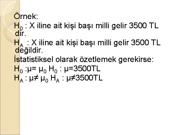 Örnek: H 0 : X iline ait kişi başı milli gelir 3500 TL dir.