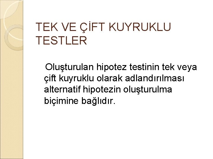 TEK VE ÇİFT KUYRUKLU TESTLER Oluşturulan hipotez testinin tek veya çift kuyruklu olarak adlandırılması